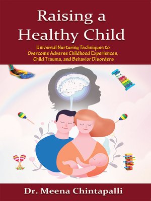 cover image of Raising a Healthy Child: Universal Nurturing Techniques to Overcome Adverse Childhood Experiences, Child Trauma, and Behavior Disorders